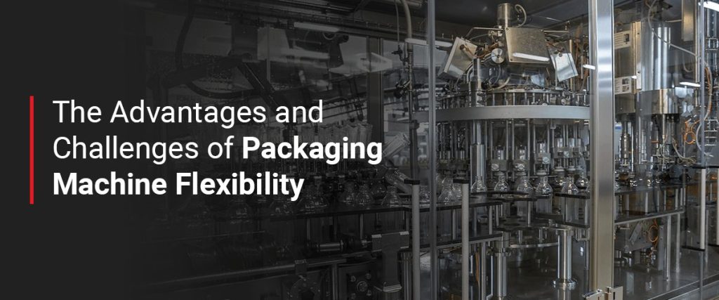 Advantages of Packaging Machine Flexibility - EDL